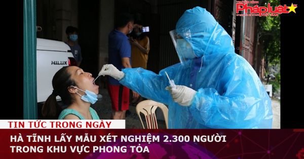 Hà Tĩnh lấy mẫu xét nghiệm 2.300 người trong khu vực phong tỏa