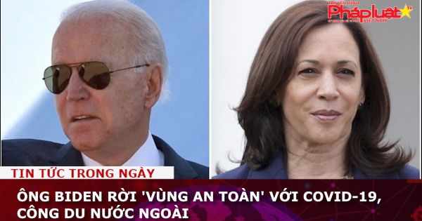 TT Biden rời 'vùng an toàn' với Covid-19, công du nước ngoài