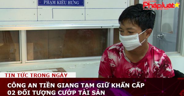 Công an Tiền Giang tạm giữ khẩn cấp 02 đối tượng cướp tài sản
