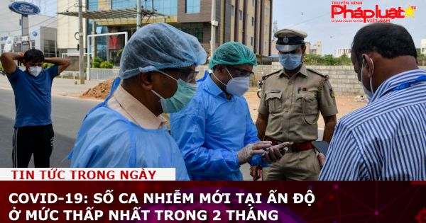 Covid-19: Số ca nhiễm mới tại Ấn Độ ở mức thấp nhất trong 2 tháng