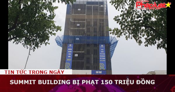 Summit Building bị phạt 150 triệu đồng