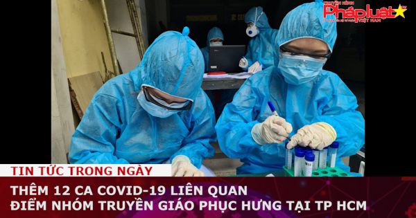 Thêm 12 ca Covid-19 liên quan điểm nhóm truyền giáo Phục Hưng tại TP HCM