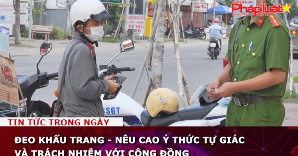 Đeo khẩu trang - nêu cao ý thức tự giác và trách nhiệm với cộng đồng