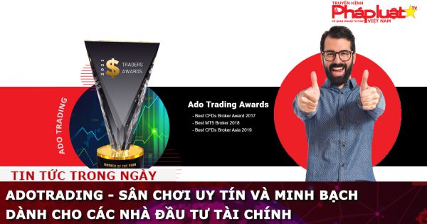 ADOTRADING - sân chơi uy tín và minh bạch dành cho các nhà đầu tư tài chính