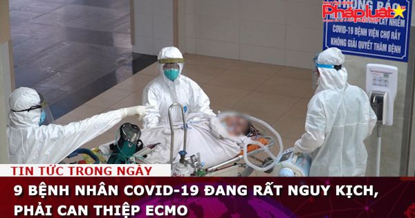 9 bệnh nhân COVID-19 đang rất nguy kịch, phải can thiệp ECMO