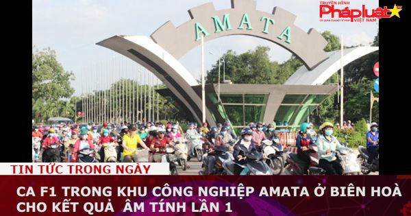 Ca F1 trong Khu công nghiệp Amata ở Biên Hoà cho kết quả âm tính lần 1