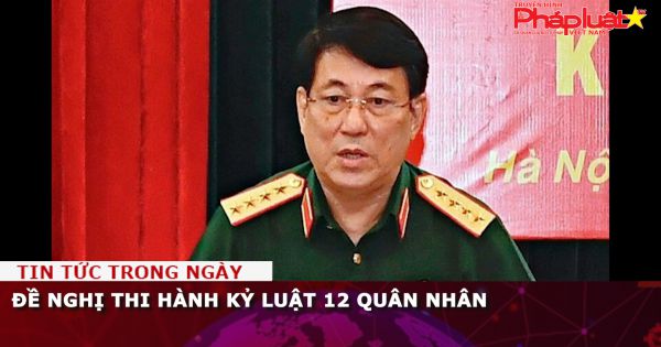 Đề nghị thi hành kỷ luật 12 quân nhân