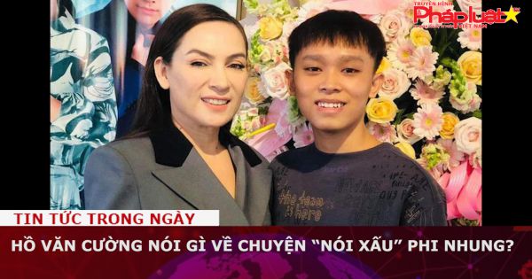 Hồ Văn Cường nói gì về chuyện “nói xấu” Phi Nhung?