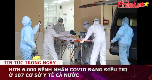 Hơn 6.000 bệnh nhân Covid đang điều trị ở 107 cơ sở y tế cả nước
