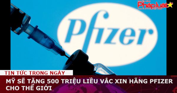 Mỹ sẽ tặng 500 triệu liều vắc xin hãng Pfizer cho thế giới