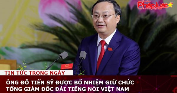 Ông Đỗ Tiến Sỹ được bổ nhiệm giữ chức Tổng Giám đốc Đài Tiếng nói Việt Nam