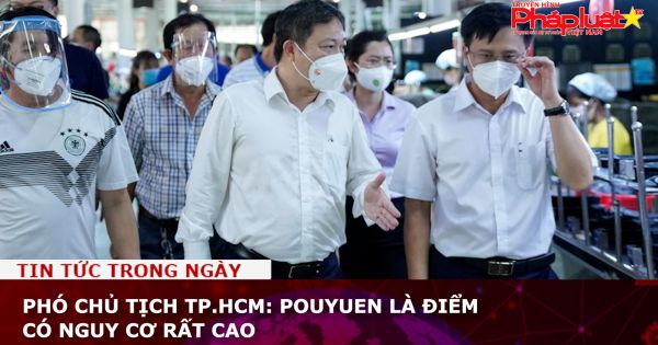 Phó chủ tịch TP.HCM: PouYuen là điểm có nguy cơ rất cao