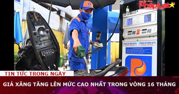 Giá xăng tăng lên mức cao nhất trong vòng 16 tháng qua