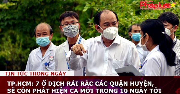 TP.HCM: 7 ổ dịch rải rác các quận huyện, sẽ còn phát hiện ca mới trong 10 ngày tới