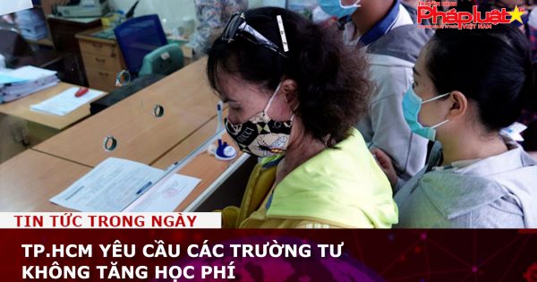 TP.HCM yêu cầu các trường tư không tăng học phí