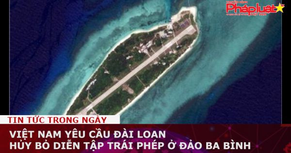 Việt Nam yêu cầu Đài Loan hủy bỏ diễn tập trái phép ở đảo Ba Bình thuộc Trường Sa của Việt Nam