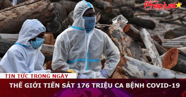 Thế giới tiến sát 176 triệu ca bệnh Covid-19