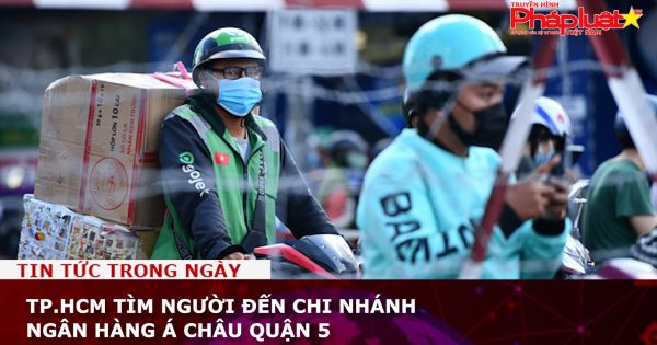 TP.HCM tìm người đến chi nhánh ngân hàng Á Châu quận 5