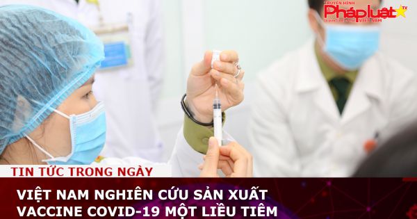 Việt Nam nghiên cứu sản xuất vaccine Covid-19 một liều tiêm