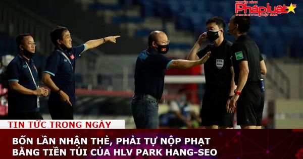 Bốn lần nhận thẻ, phải tự nộp phạt bằng tiền túi của HLV Park Hang-seo