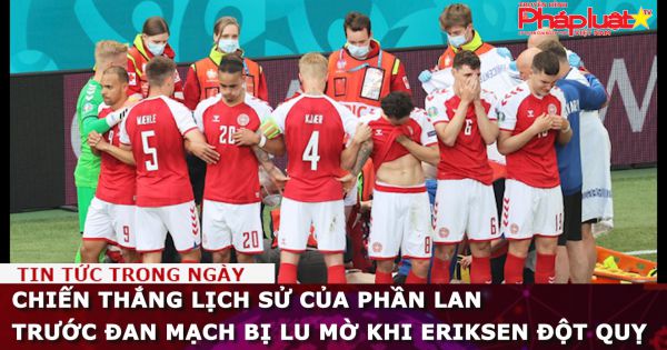 Chiến thắng lịch sử của Phần Lan trước Đan Mạch bị lu mờ khi Eriksen đột quỵ