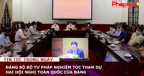 Đảng bộ Bộ Tư pháp nghiêm túc tham dự hai Hội nghị toàn quốc của Đảng