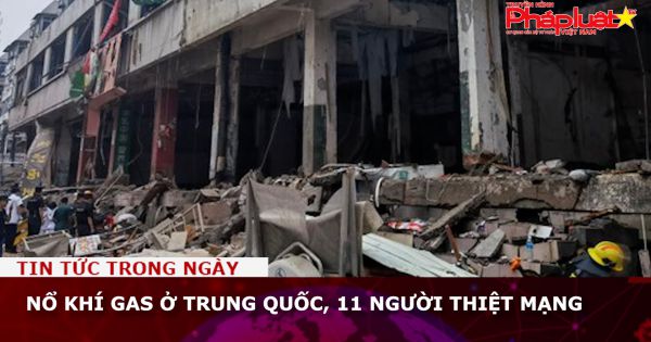 Nổ khí gas ở Trung Quốc, 11 người thiệt mạng