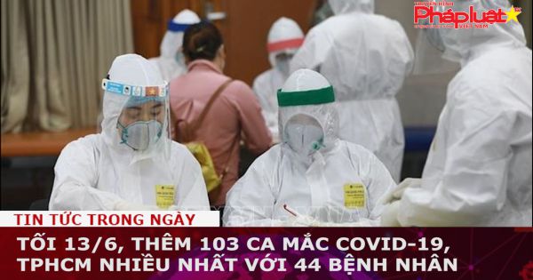 Tối 13/6, thêm 103 ca mắc COVID-19, TPHCM nhiều nhất với 44 bệnh nhân