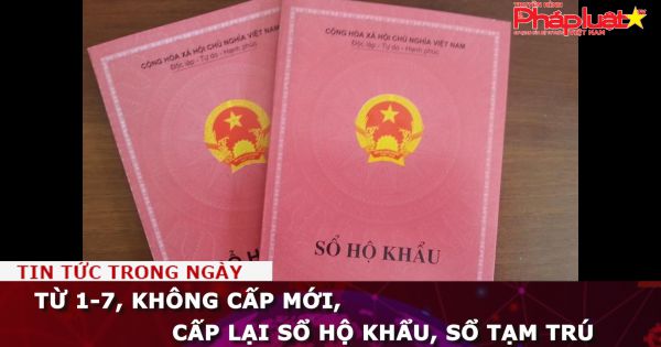 Từ 1-7, không cấp mới, cấp lại sổ hộ khẩu, sổ tạm trú