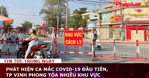 Phát hiện ca mắc COVID-19 đầu tiên, TP Vinh phong tỏa nhiều khu vực