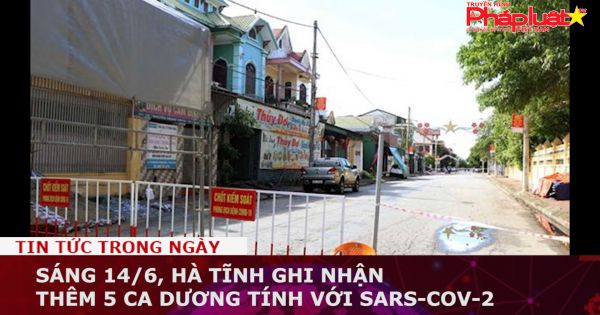 Sáng 14/6, Hà Tĩnh ghi nhận thêm 5 ca dương tính với SARS-CoV-2