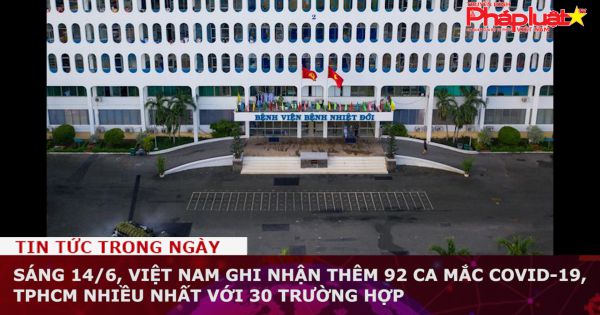 Sáng 14/6, Việt Nam ghi nhận thêm 92 ca mắc COVID-19, TPHCM nhiều nhất với 30 trường hợp