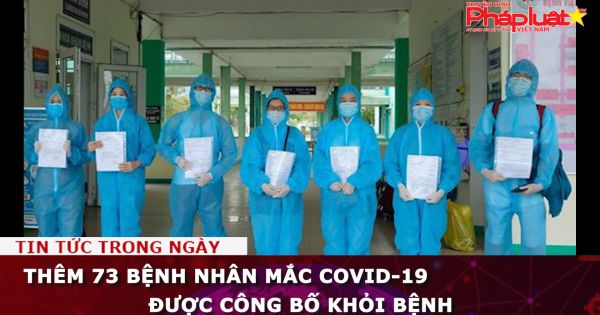 Thêm 73 bệnh nhân mắc COVID-19 được công bố khỏi bệnh