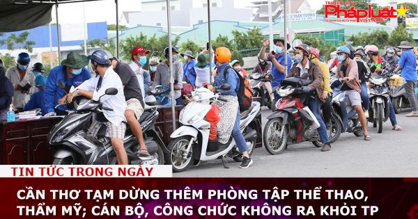 Cần Thơ tạm dừng thêm hoạt động phòng tập thể thao, thẩm mỹ; CBCC không ra khỏi TP