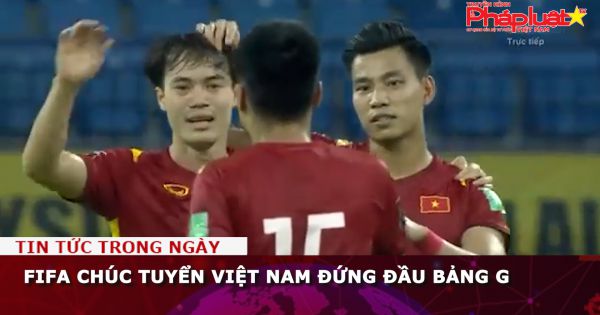 FIFA chúc tuyển Việt Nam đứng đầu bảng G