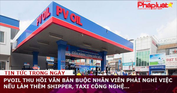 PVOil thu hồi văn bản buộc nhân viên phải nghỉ việc nếu làm thêm shipper, taxi công nghệ...