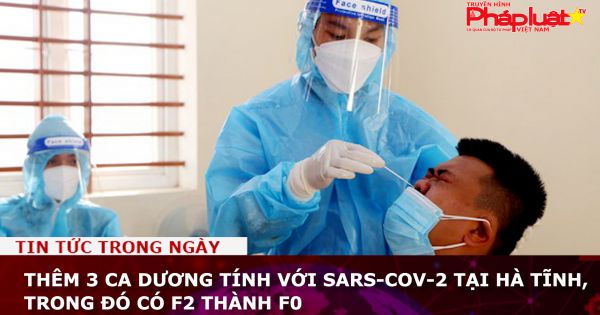 Thêm 3 ca dương tính với SARS-CoV-2 tại Hà Tĩnh, trong đó có F2 thành F0