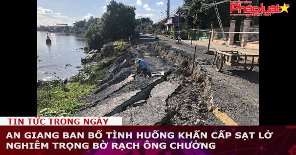 An Giang ban bố tình huống khẩn cấp sạt lở nghiêm trọng bờ rạch Ông Chưởng