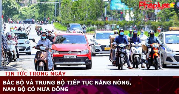 Bắc Bộ và Trung Bộ tiếp tục nắng nóng, Nam Bộ có mưa dông