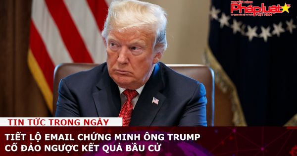 Tiết lộ email chứng minh ông Trump cố đảo ngược kết quả bầu cử