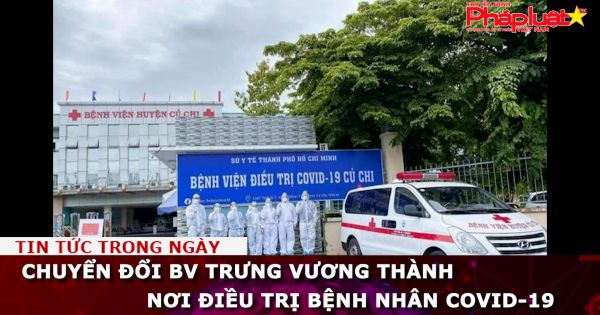 Chuyển đổi BV Trưng Vương thành BV điều trị bệnh nhân Covid-19