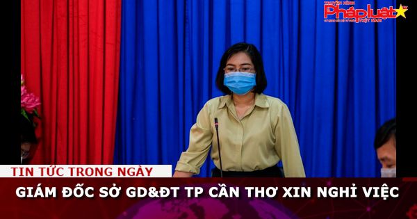 Giám đốc Sở GD&ĐT TP Cần Thơ xin nghỉ việc