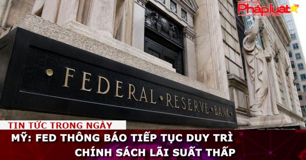 Mỹ: Fed thông báo tiếp tục duy trì chính sách lãi suất thấp