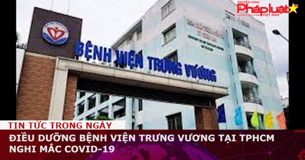 Điều dưỡng BV Trưng Vương -TPHCM nghi mắc COVID-19
