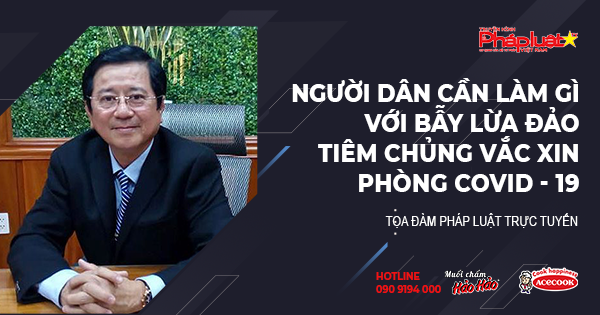 Tọa Đàm Pháp Luật Trực Tuyến- Kỳ 487: Người dân cần làm gì với bẫy lừa đảo tiêm chủng vaccine phòng Covid-19?