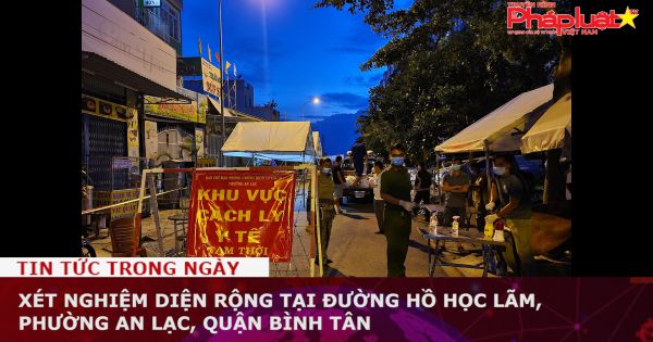 TP HCM: Xét nghiệm diện rộng tại đường Hồ Học Lãm, P. An Lạc, quận Bình Tân
