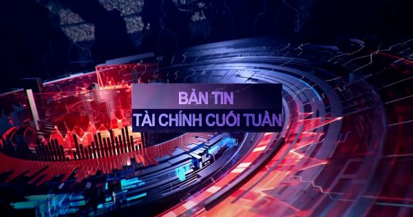 Bản tin Tài chính cuối tuần (14-06 đến 18-06)