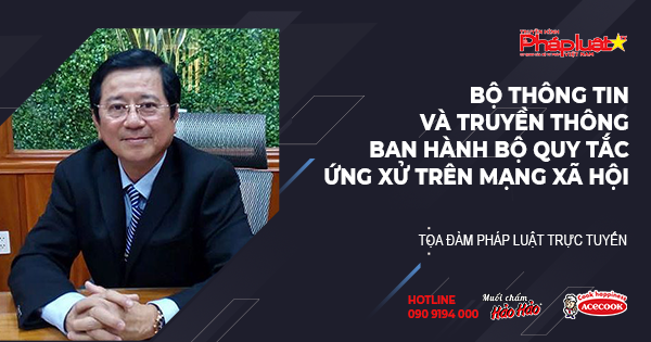 Tọa Đàm Pháp Luật Trực Tuyến- Kỳ 489: Những điểm nổi bật của Bộ Quy tắc ứng xử trên mạng xã hội vừa được ban hành