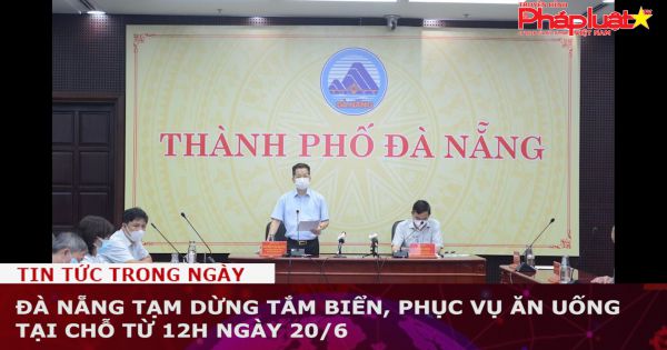 Đà Nẵng tạm dừng tắm biển, phục vụ ăn uống tại chỗ từ 12h ngày 20/6