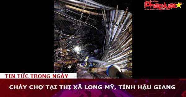 Cháy chợ tại thị xã Long Mỹ, tỉnh Hậu Giang
